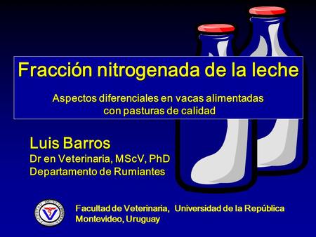 Luis Barros Dr en Veterinaria, MScV, PhD Departamento de Rumiantes Facultad de Veterinaria, Universidad de la República Montevideo, Uruguay Fracción nitrogenada.