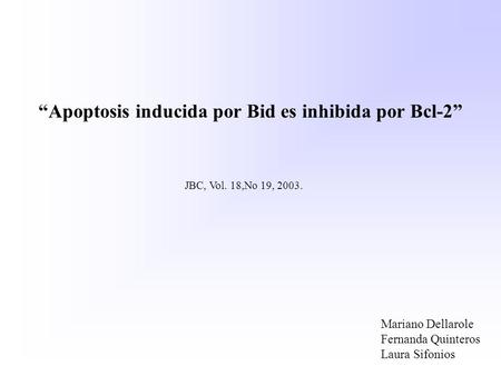 “Apoptosis inducida por Bid es inhibida por Bcl-2” Mariano Dellarole Fernanda Quinteros Laura Sifonios JBC, Vol. 18,No 19, 2003.