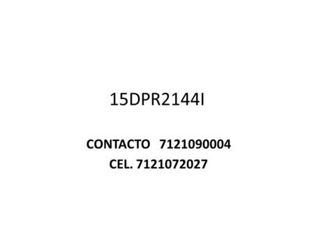 15DPR2144I CONTACTO 7121090004 CEL. 7121072027. CORREO ELECTRONICO