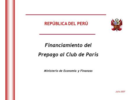 DO NOT REFRESH Julio 2007 REPÚBLICA DEL PERÚ Ministerio de Economía y Finanzas Financiamiento del Prepago al Club de París.