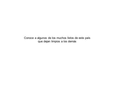 Conoce a algunos de los muchos listos de este país que dejan limpios a los demás.