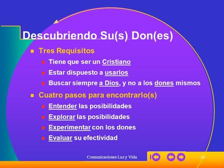 Comunicaciones Luz y Vida26 Descubriendo Su(s) Don(es) Tres Requisitos Tiene que ser un Cristiano Estar dispuesto a usarlos Buscar siempre a Dios, y no.