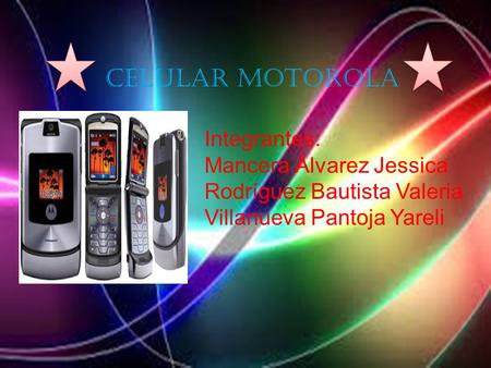 Celular Motorola Integrantes: Mancera Álvarez Jessica Rodríguez Bautista Valeria Villanueva Pantoja Yareli.