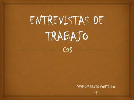 YERSON DAVID PORTILLO 11°.  PRESENTARSE A UNA ENTREVISTA DE TRABAJO ES UNA TAREA QUE MUCHAS VECES PROVOCA ESTRÉS Y NERVIOSISMO POR LO TAMTO HAY QUE PREPARARSE.