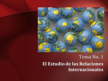 Tema No. 1 El Estudio de las Relaciones Internacionales.
