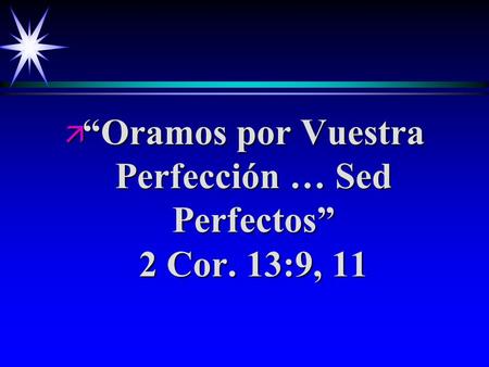 “Oramos por Vuestra Perfección … Sed Perfectos” 2 Cor. 13:9, 11