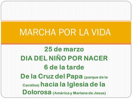 MARCHA POR LA VIDA 25 de marzo DIA DEL NIÑO POR NACER 6 de la tarde