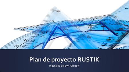 Plan de proyecto RUSTIK Ingeniería del SW - Grupo 3.