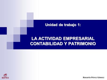 Unidad de trabajo 1: LA ACTIVIDAD EMPRESARIAL CONTABILIDAD Y PATRIMONIO Rosario Pérez Gómez.