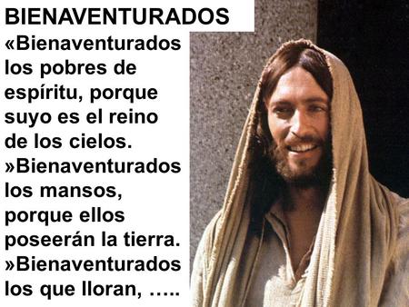 BIENAVENTURADOS «Bienaventurados los pobres de espíritu, porque suyo es el reino de los cielos. »Bienaventurados los mansos, porque ellos poseerán la.