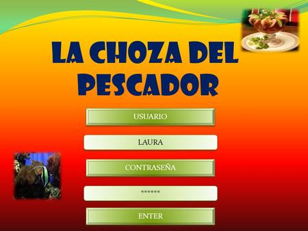 LA CHOZA DEL PESCADOR USUARIO CONTRASEÑA ****** LAURA ENTER.