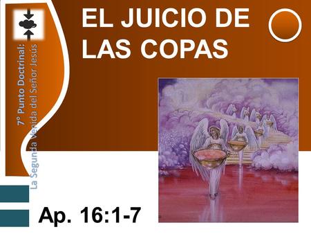 EL JUICIO DE LAS COPAS Ap. 16:1-7 7° Punto Doctrinal: