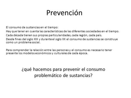 Prevención El consumo de sustancias en el tiempo: Hay que tener en cuenta las características de las diferentes sociedades en el tiempo. Cada década tienen.