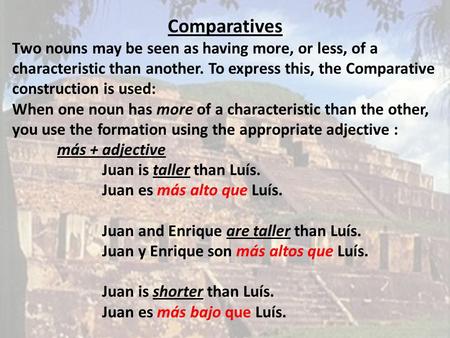 Comparatives Two nouns may be seen as having more, or less, of a characteristic than another. To express this, the Comparative construction is used: When.