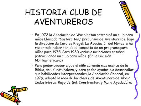 HISTORIA CLUB DE AVENTUREROS En 1972 la Asociación de Washington patrocinó un club para niños Llamado “Castorcitos,” precursor de Aventureros, bajo la.