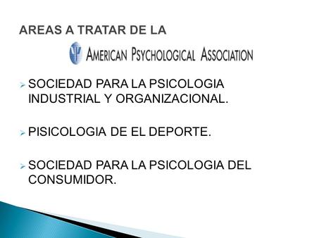 AREAS A TRATAR DE LA SOCIEDAD PARA LA PSICOLOGIA INDUSTRIAL Y ORGANIZACIONAL. PISICOLOGIA DE EL DEPORTE. SOCIEDAD PARA LA PSICOLOGIA DEL CONSUMIDOR.