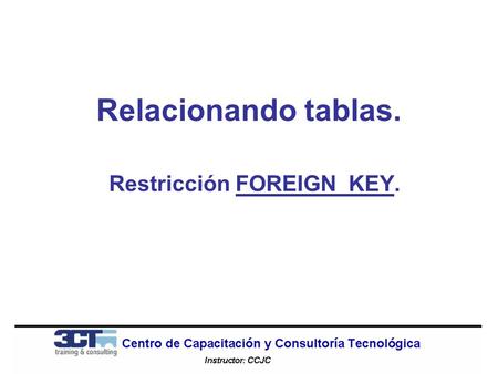 Relacionando tablas. Restricción FOREIGN KEY.. Constraint Foreign key Genera una restricción a partir de la relación de dos tablas. En la figura siguiente.