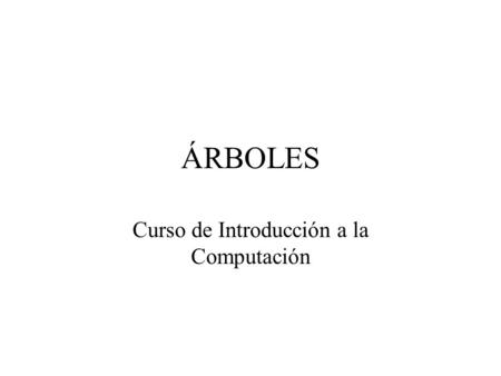 ÁRBOLES Curso de Introducción a la Computación. Árboles binarios Un árbol binario es un conjunto de elementos que o está vacío o está dividido en tres.