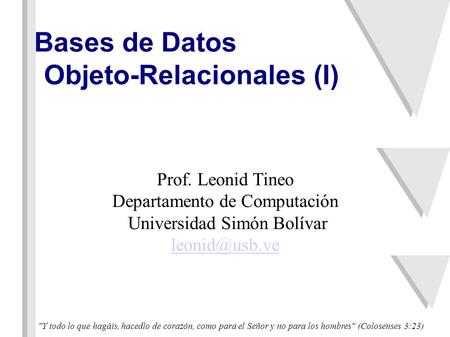 Y todo lo que hagáis, hacedlo de corazón, como para el Señor y no para los hombres (Colosenses 3:23) Prof. Leonid Tineo Departamento de Computación Universidad.