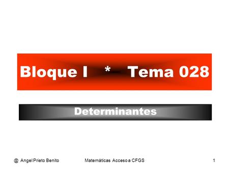 @ Angel Prieto BenitoMatemáticas Acceso a CFGS1 Bloque I * Tema 028 Determinantes.