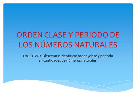 ORDEN CLASE Y PERIODO DE LOS NÚMEROS NATURALES