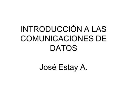 INTRODUCCIÓN A LAS COMUNICACIONES DE DATOS José Estay A.