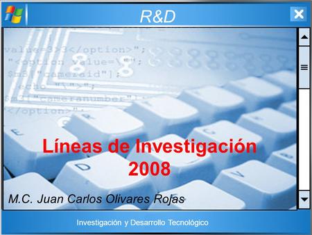 R&D Líneas de Investigación 2008 M.C. Juan Carlos Olivares Rojas Investigación y Desarrollo Tecnológico.