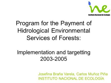 Program for the Payment of Hidrological Environmental Services of Forests: Implementation and targetting 2003-2005 Josefina Braña Varela, Carlos Muñoz.