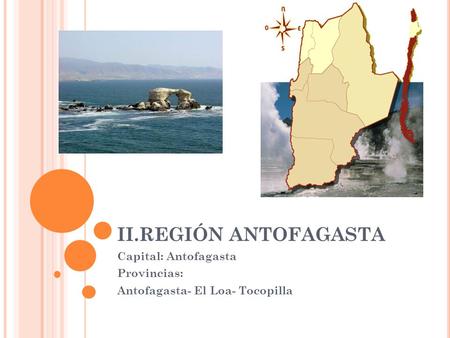 Capital: Antofagasta Provincias: Antofagasta- El Loa- Tocopilla