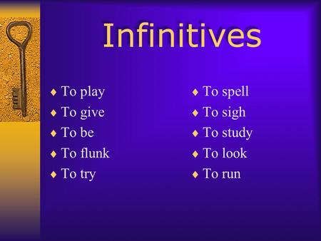 Infinitives  To play  To give  To be  To flunk  To try  To spell  To sigh  To study  To look  To run.