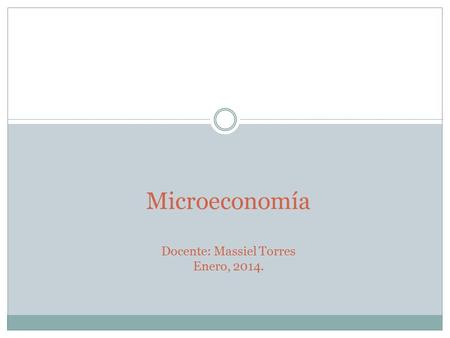 Microeconomía Docente: Massiel Torres Enero, 2014.