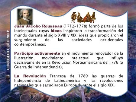 Juan Jacobo Rousseau (1712-1778) formó parte de los intelectuales cuyas ideas inspiraron la transformación del mundo durante el siglo XVIII y XIX; ideas.