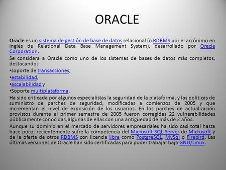 ORACLE Oracle es un sistema de gestión de base de datos relacional (o RDBMS por el acrónimo en inglés de Relational Data Base Management System), desarrollado.
