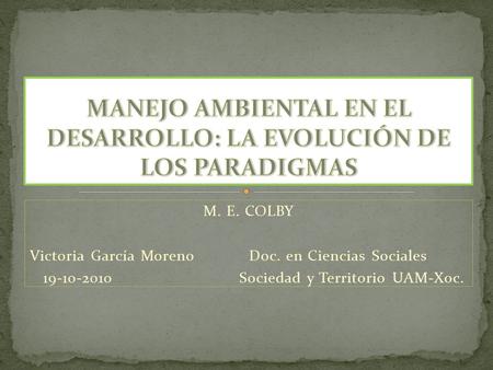 M. E. COLBY Victoria García Moreno Doc. en Ciencias Sociales 19-10-2010 Sociedad y Territorio UAM-Xoc.