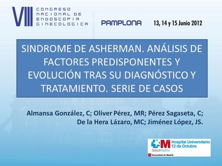 SINDROME DE ASHERMAN. ANÁLISIS DE FACTORES PREDISPONENTES Y EVOLUCIÓN TRAS SU DIAGNÓSTICO Y TRATAMIENTO. SERIE DE CASOS Almansa González, C; Oliver Pérez,