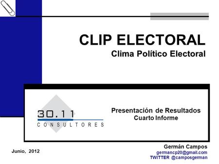 Clima Político Electoral CLIP ELECTORAL Clima Político Electoral Junio, 2012 Germán Campos Presentación de Resultados.