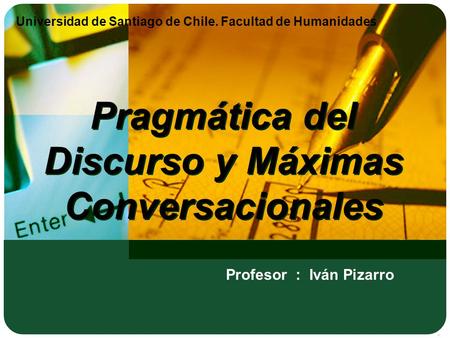 Pragmática del Discurso y Máximas Conversacionales Profesor : Iván Pizarro Universidad de Santiago de Chile. Facultad de Humanidades.