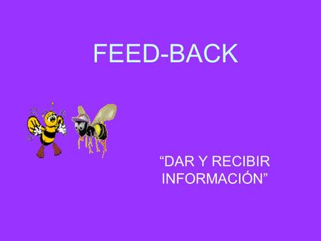 FEED-BACK “DAR Y RECIBIR INFORMACIÓN”. FEED-BACK DEFINICIÓN: –“Es una comunicación a una persona, durante la cual se le facilita información sobre cómo.