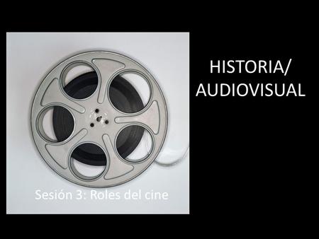 HISTORIA/ AUDIOVISUAL Sesión 3: Roles del cine. Fotografía Cámara Iluminación Movimiento Color Montaje interno Intención de la imagen.