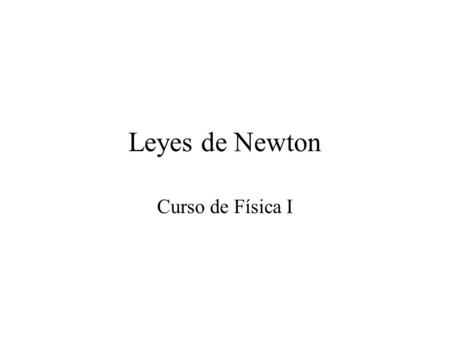 Leyes de Newton Curso de Física I.