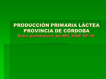 PRODUCCIÓN PRIMARIA LÁCTEA PROVINCIA DE CÓRDOBA Datos preliminares del RPL 2008-’09’-10.