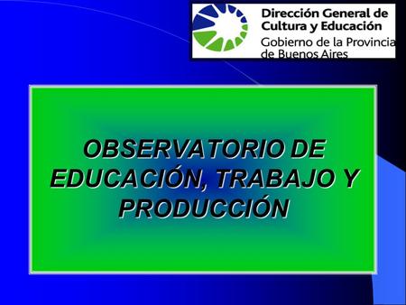 OBSERVATORIO DE EDUCACIÓN, TRABAJO Y PRODUCCIÓN. MISIONES 1.Proponer políticas públicas que articulen la Educación, el Trabajo y la Producción en el contexto.