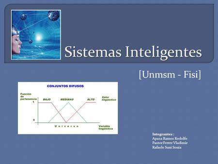 Sistemas Inteligentes [Unmsm - Fisi] Integrantes : Apaza Ramos Rodolfo Pastor Ferrer Vladimir Rafaele Suni Sonia.