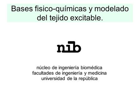 Bases fisico-químicas y modelado del tejido excitable.