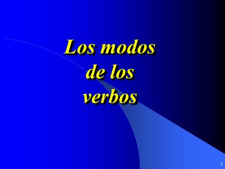 1 Los modos de los verbos 2 El Modo Indicativo Habla de hechos Habla de certidumbre Habla de la realidad El Modo Subjuntivo Expresa la duda Expresa los.