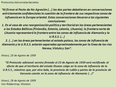 Protocolos Adicionales Secretos “Al firmar el Pacto de No Agresión (...) las dos partes debatieron en conversaciones estrictamente confidenciales la cuestión.