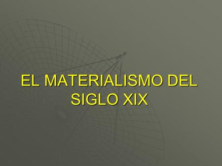 EL MATERIALISMO DEL SIGLO XIX.  La filosofía de Hegel influyó de modo extraordinario sobre el panorama cultural alemán de principios del s. XIX. Sus.