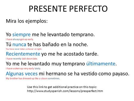 Use this link to get additional practice on this topic:  PRESENTE PERFECTO Mira los ejemplos: Yo siempre.
