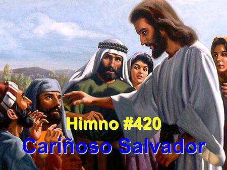 Himno #420 Cariñoso Salvador Himno #420 Cariñoso Salvador.