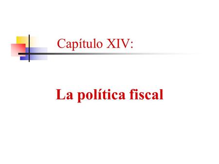 Capítulo XIV: La política fiscal. 1.Las funciones del Estado. 2.La restricción de presupuesto del gobierno. 3.Consecuencias macroeconómicas de la insolvencia.
